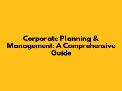 Corporate Planning & Management: A Comprehensive Guide