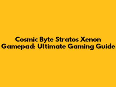 Cosmic Byte Stratos Xenon Gamepad: Ultimate Gaming Guide