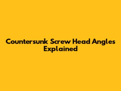 Countersunk Screw Head Angles Explained
