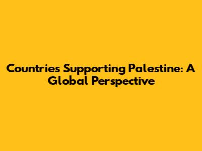 Countries Supporting Palestine: A Global Perspective