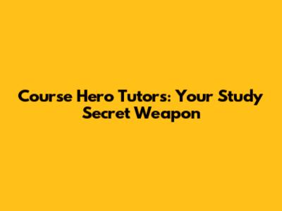Course Hero Tutors: Your Study Secret Weapon