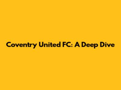 Coventry United FC: A Deep Dive