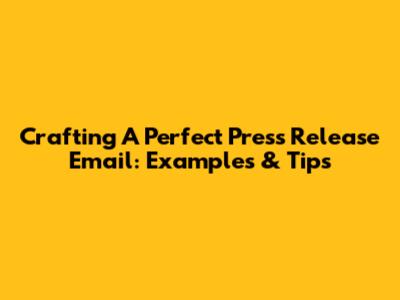 Crafting A Perfect Press Release Email: Examples & Tips