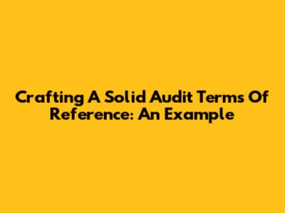 Crafting A Solid Audit Terms Of Reference: An Example