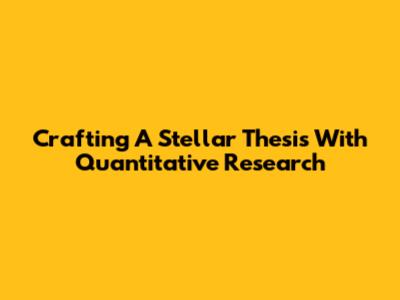 Crafting A Stellar Thesis With Quantitative Research