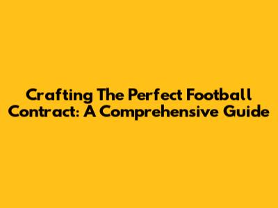 Crafting The Perfect Football Contract: A Comprehensive Guide