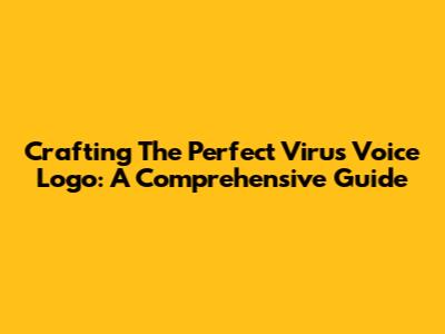 Crafting The Perfect Virus Voice Logo: A Comprehensive Guide