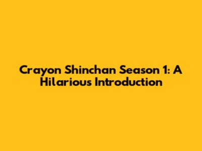 Crayon Shinchan Season 1: A Hilarious Introduction