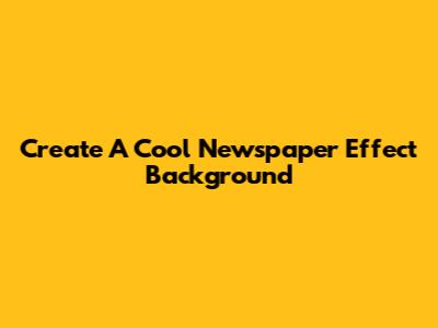 Create A Cool Newspaper Effect Background