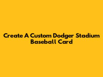 Create A Custom Dodger Stadium Baseball Card