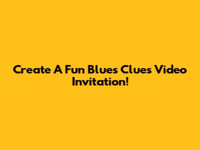 Create A Fun Blue's Clues Video Invitation!