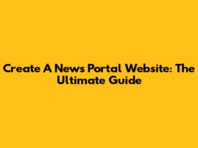 Create A News Portal Website: The Ultimate Guide