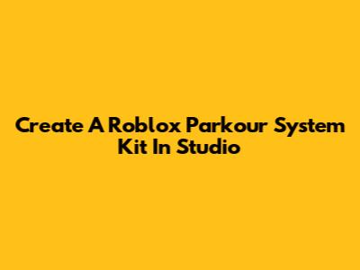 Create A Roblox Parkour System Kit In Studio