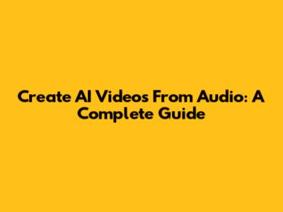Create AI Videos From Audio: A Complete Guide