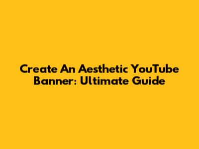 Create An Aesthetic YouTube Banner: Ultimate Guide