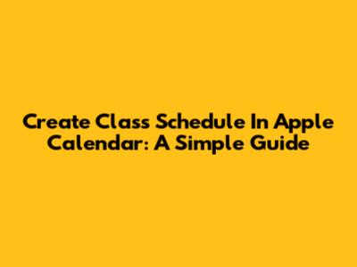 Create Class Schedule In Apple Calendar: A Simple Guide
