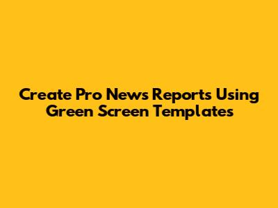 Create Pro News Reports Using Green Screen Templates