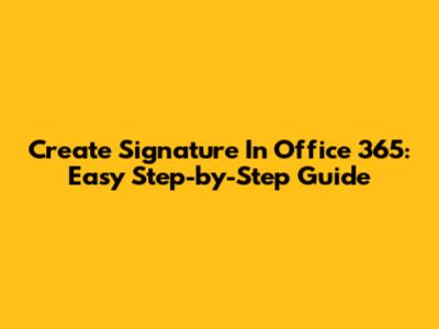 Create Signature In Office 365: Easy Step-by-Step Guide