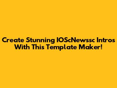 Create Stunning IOScNewssc Intros With This Template Maker!