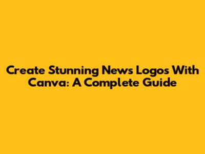 Create Stunning News Logos With Canva: A Complete Guide