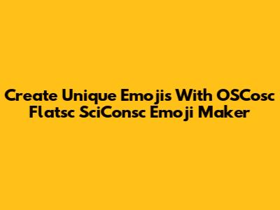 Create Unique Emojis With OSCosc Flatsc SciConsc Emoji Maker
