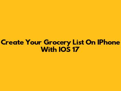Create Your Grocery List On IPhone With IOS 17