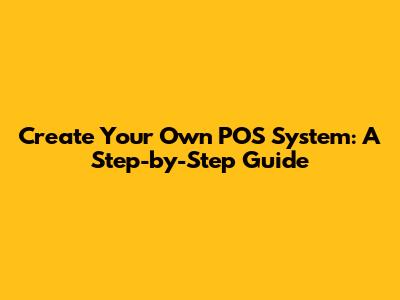 Create Your Own POS System: A Step-by-Step Guide