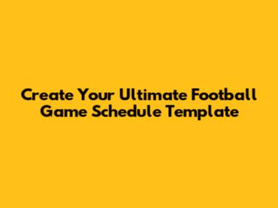 Create Your Ultimate Football Game Schedule Template