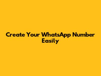 Create Your WhatsApp Number Easily