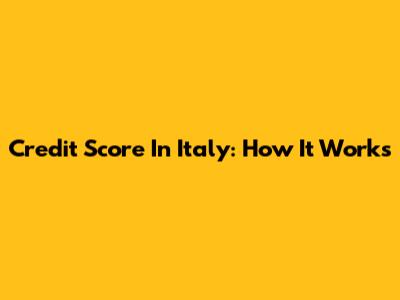 Credit Score In Italy: How It Works