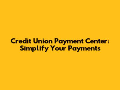 Credit Union Payment Center: Simplify Your Payments