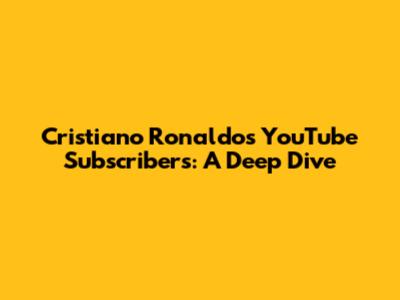 Cristiano Ronaldo's YouTube Subscribers: A Deep Dive
