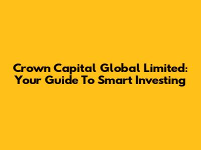 Crown Capital Global Limited: Your Guide To Smart Investing