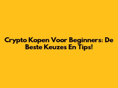 Crypto Kopen Voor Beginners: De Beste Keuzes En Tips!