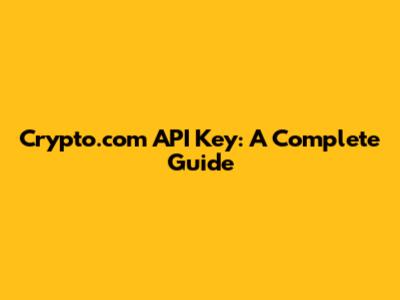 Crypto.com API Key: A Complete Guide