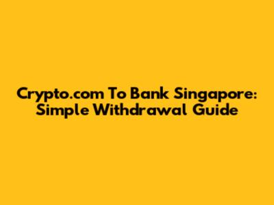 Crypto.com To Bank Singapore: Simple Withdrawal Guide