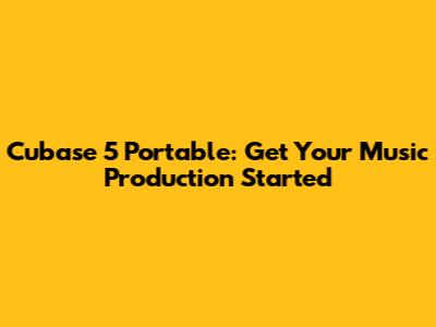 Cubase 5 Portable: Get Your Music Production Started
