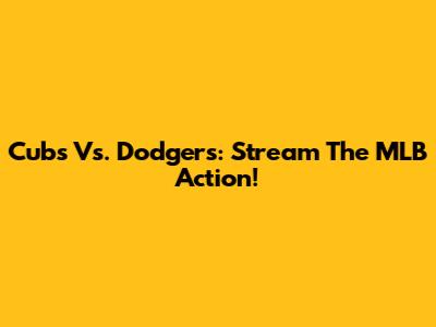 Cubs Vs. Dodgers: Stream The MLB Action!