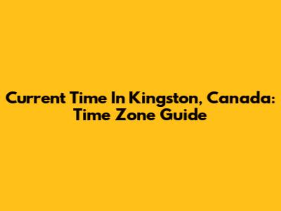 Current Time In Kingston, Canada: Time Zone Guide