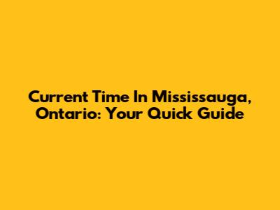 Current Time In Mississauga, Ontario: Your Quick Guide