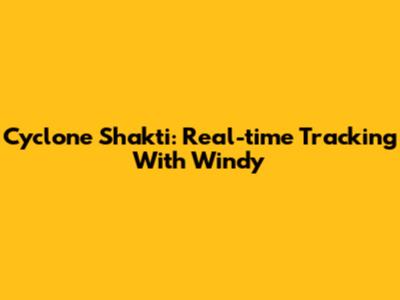 Cyclone Shakti: Real-time Tracking With Windy