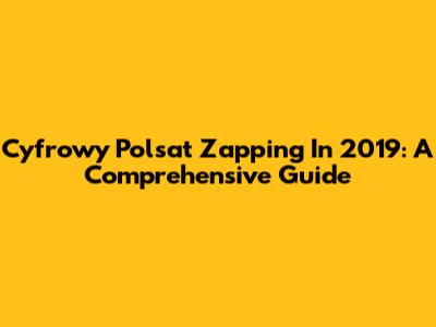 Cyfrowy Polsat Zapping In 2019: A Comprehensive Guide