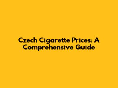 Czech Cigarette Prices: A Comprehensive Guide