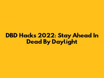 DBD Hacks 2022: Stay Ahead In Dead By Daylight