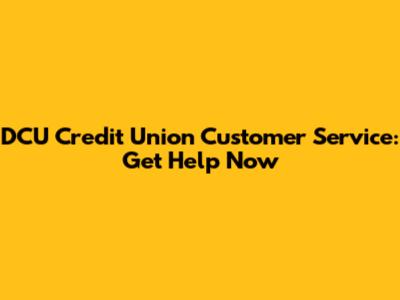 DCU Credit Union Customer Service: Get Help Now