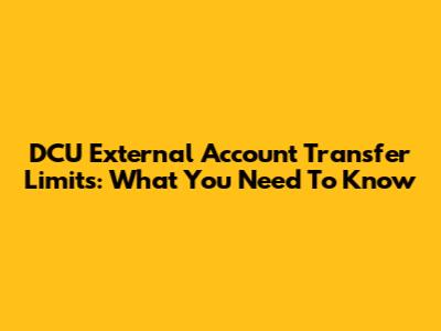 DCU External Account Transfer Limits: What You Need To Know