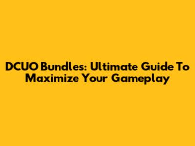 DCUO Bundles: Ultimate Guide To Maximize Your Gameplay