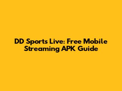 DD Sports Live: Free Mobile Streaming APK Guide