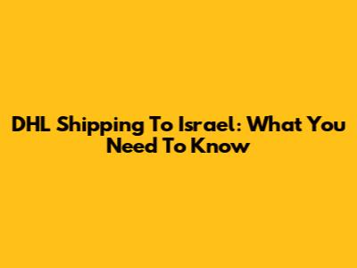 DHL Shipping To Israel: What You Need To Know