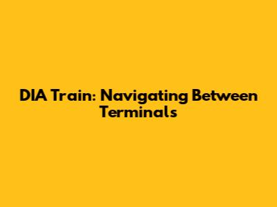DIA Train: Navigating Between Terminals